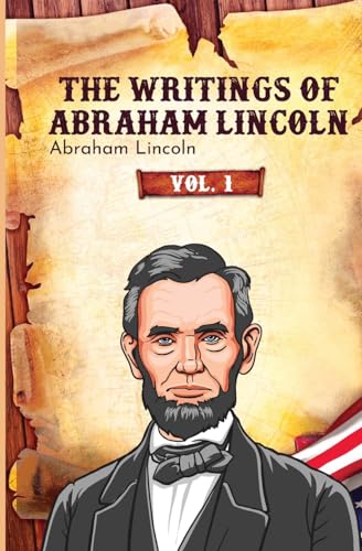 The Writings of Abraham Lincoln: Vol. 1 von Left of Brain Books
